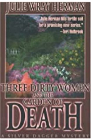 Three Dirty Women and the Garden of Death Julie Wray Herman