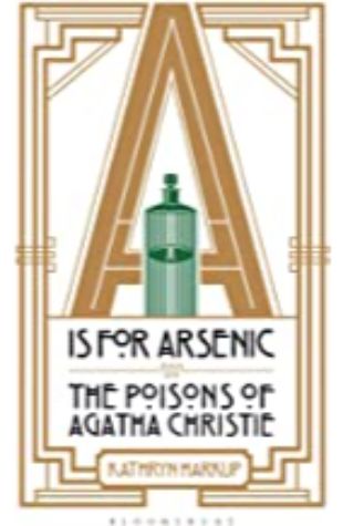 A is for Arsenic: The Poisons of Agatha Christie Kathryn Harkup