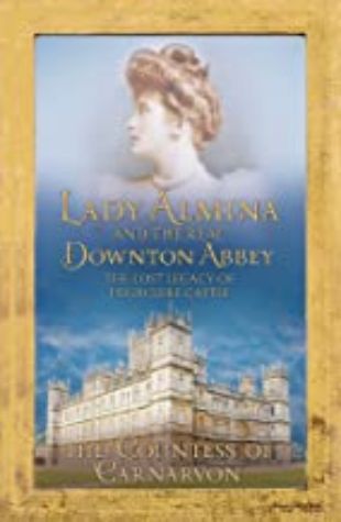 Lady Almina and the Real Downton Abbey The Countess Of Carnarvon
