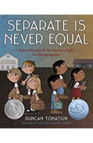Separate is Never Equal: Sylvia Mendez & Her Family’s Fight for Desegregation by Duncan Tonatiuh