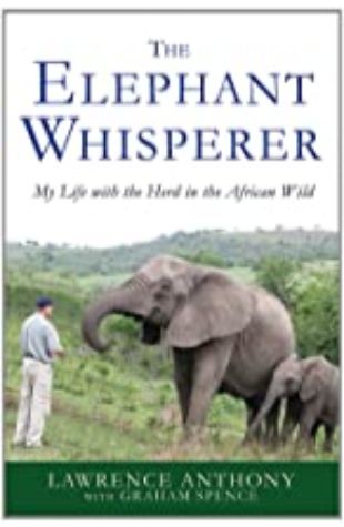 The Elephant Whisperer: My Life With the Herd in the African Wild by Lawrence Anthony and Graham Spence