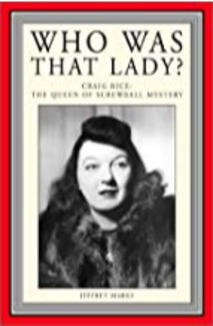 Who Was That Lady? Craig Rice: The Queen of Screwball Mystery Jeffrey Marks