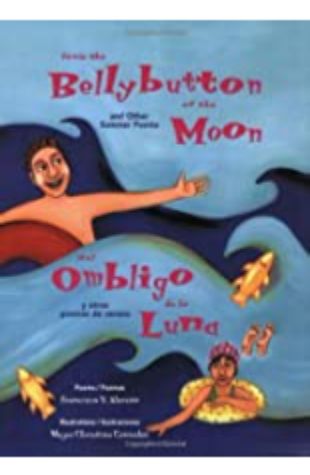 From the Bellybutton of the Moon: And Other Summer Poems / Del Ombligo de la Luna: Y Otros Poemas de Verano Francisco X. Alarcón