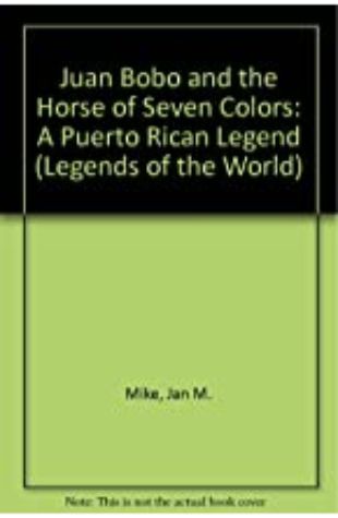 Juan Bobo and the Horse of Seven Colors: a Puerto Rican Legend Jan Mike