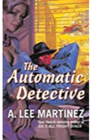The Automatic Detective A. Lee Martinez