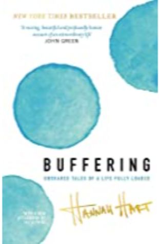 Buffering: Unshared Tales of a Life Fully Loaded Hannah Hart