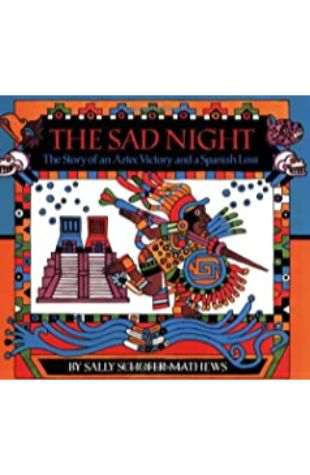 The Sad Night: The Story of an Aztec Victory and a Spanish Loss Sally Schofer Mathews