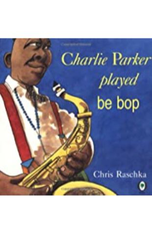 Charlie Parker Played Be-Bop Chris Raschka