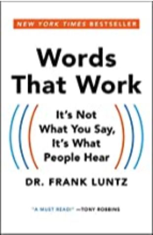 Words That Work: It's Not What You Say, It's What People Hear Dr. Frank Luntz