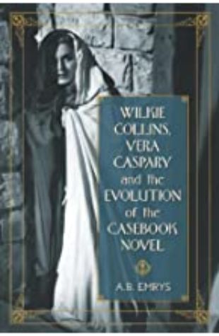 Wilkie Collins, Vera Caspary & the Evolution of the Casebook Novel A. B. Emrys