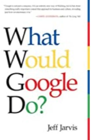 What Would Google Do? Jeff Jarvis