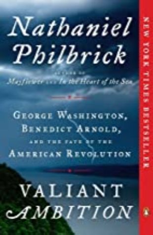 Valiant Ambition: George Washington, Benedict Arnold, and the Fate of the American Revolution Nathaniel Philbrick