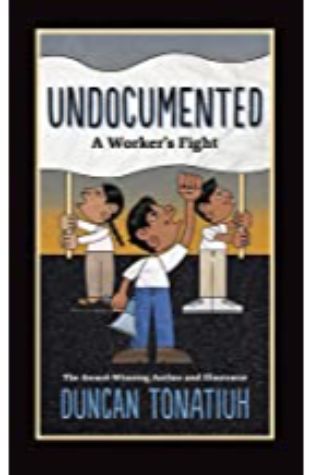 Undocumented: A Worker’s Fight Duncan Tonatiuh
