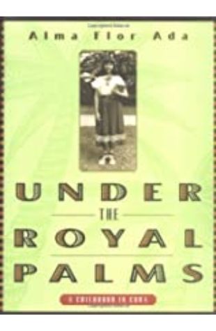 Under The Royal Palms: A Childhood in Cuba Alma Flor Ada