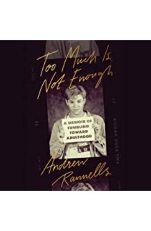 Too Much Is Not Enough: A Memoir of Fumbling Toward Adulthood Andrew Rannells