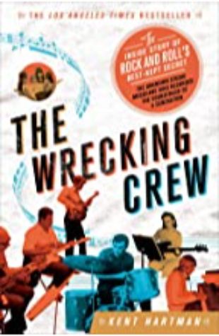 THE WRECKING CREW: THE INSIDE STORY OF ROCK AND ROLL’S BEST-KEPT SECRET Kent Hartman