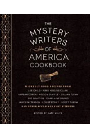 The Mystery Writers of America Cookbook: Wickedly Good Meals and Desserts to Die For Kate White