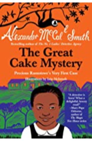 THE GREAT CAKE MYSTERY: PRECIOUS RAMOTSWE’S VERY FIRST CASE Alexander McCall Smith