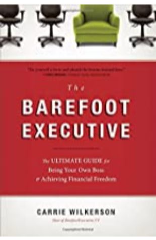 The Barefoot Executive: The Ultimate Guide for Being Your Own Boss and Achieving Financial Freedom Carrie Wilkerson