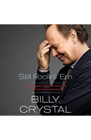 Still Foolin' 'Em: Where I've Been, Where I'm Going, and Where the Hell Are My Keys? by Billy Crystal