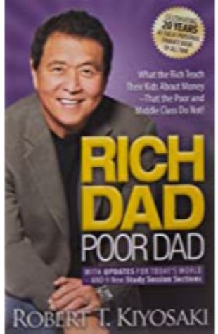 Rich Dad Poor Dad: What the Rich Teach Their Kids About Money That the Poor and the Middle Class Do Not! Robert T. Kiyosaki and Sharon L. Lechter, C.P.A.