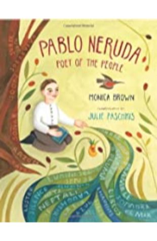 Pablo Neruda: Poet of the People Monica Brown