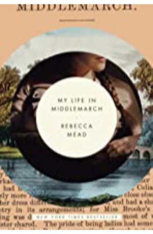 My Life in Middlemarch Rebecca Mead