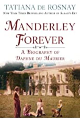 Manderley Forever: A Biography of Daphne du Maurier Tatiana de Rosnay
