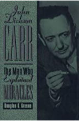 John Dickson Carr: The Man Who Explained Miracles Douglas Greene