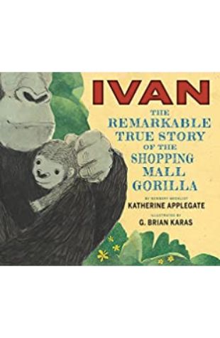 Ivan The Remarkable True Story of the Shopping Mall Gorilla Katherine Applegate