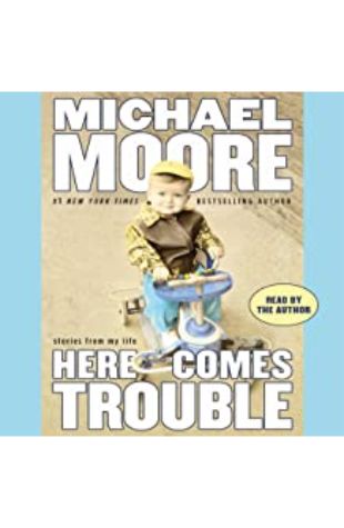 Here Comes Trouble Michael Moore