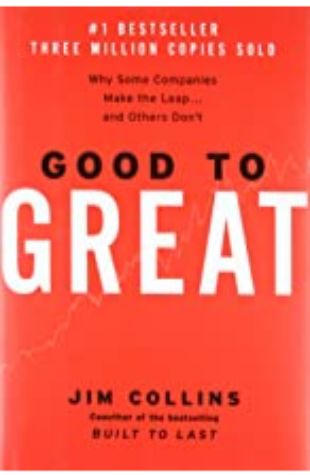 Good to Great: Why Some Companies Make the Leap...And Others Don't Jim Collins