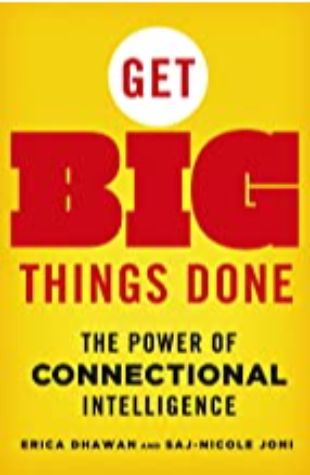 Get Big Things Done, The Power of Connectional Intelligence Erica Dhawan and Saj-nicole Joni