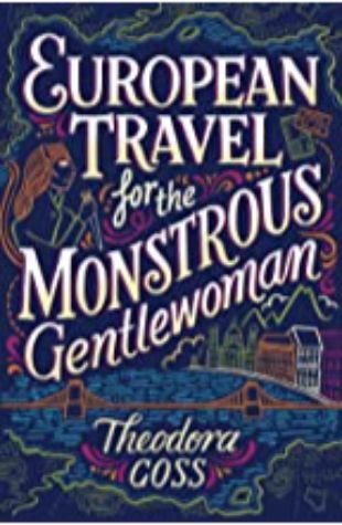 European Travel for the Monstrous Gentlewoman Theodora Goss