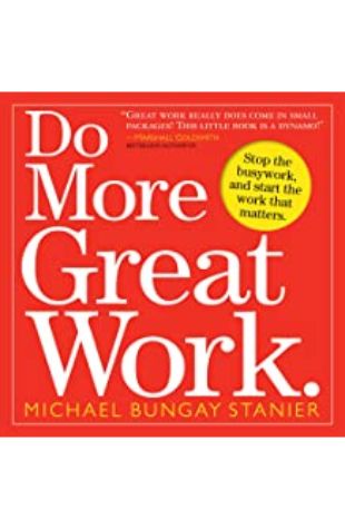 Do More Great Work Michael Bungay Stanier