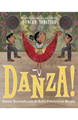 Danza!: Amalia Hernández and el Ballet Folklórico de México Duncan Tonatiuh