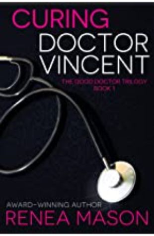 CURING DOCTOR VINCENT: THE GOOD DOCTOR TRILOGY, BOOK 1 by Renea Mason