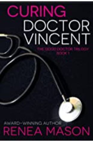 CURING DOCTOR VINCENT: THE GOOD DOCTOR TRILOGY, BOOK 1 Renea Mason