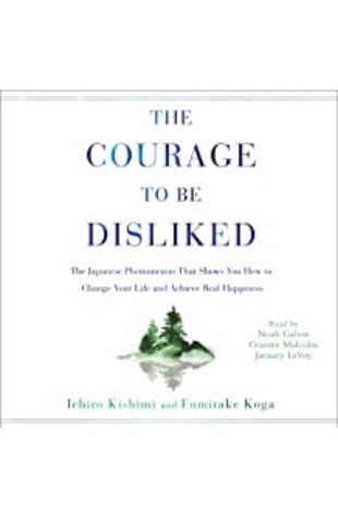Courage to Be Disliked Ichiro Kishimi & Fumitake Koga