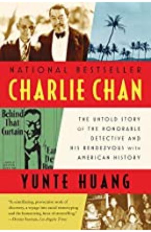 Charlie Chan: The Untold Story of the Honorable Detective and His Rendezvous with American History Yunte Huang