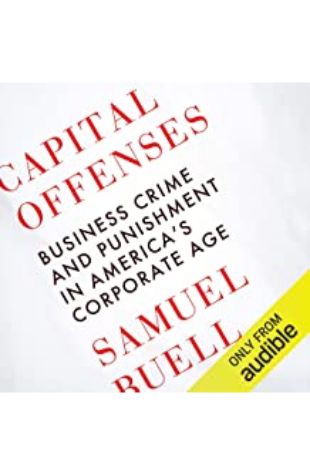 Capital Offenses: Business Crime and Punishment in America's Corporate Age Samuel W. Buell