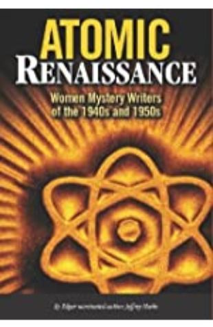 Atomic Renaissance: Women Mystery Writers of the 1940s and 1950s Jeffrey Marks