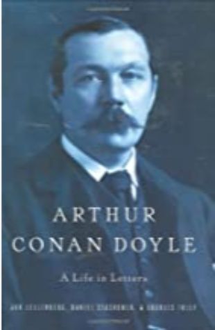 Arthur Conan Doyle: A Life in Letters by Jon Lellenberg, Daniel Stashower, and Charles Foley